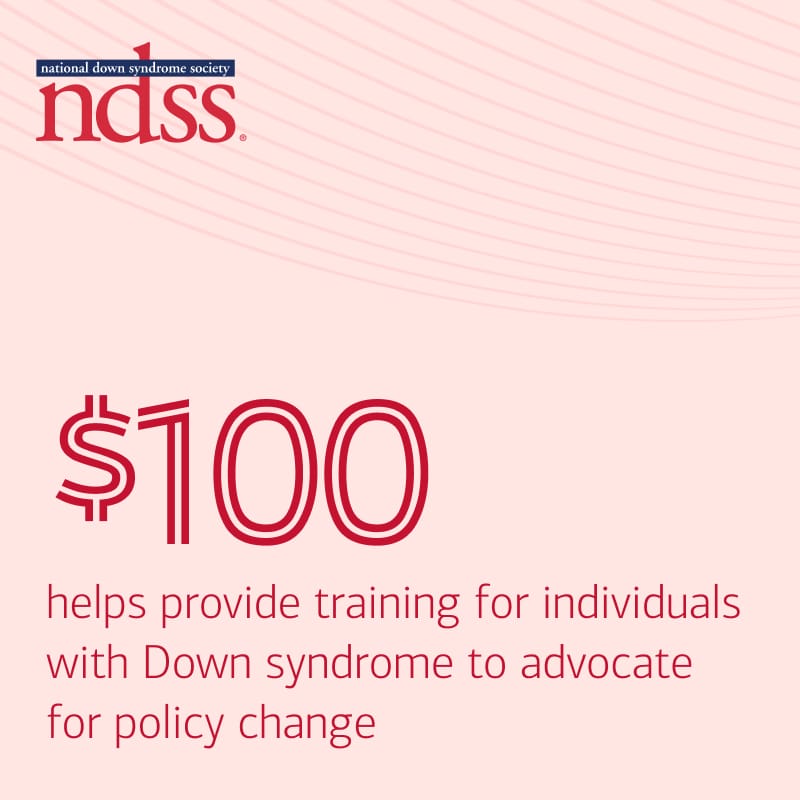 An image stating that a $100 donation to the NDSS helps provide training for individuals with Down syndrome to advocate for policy change