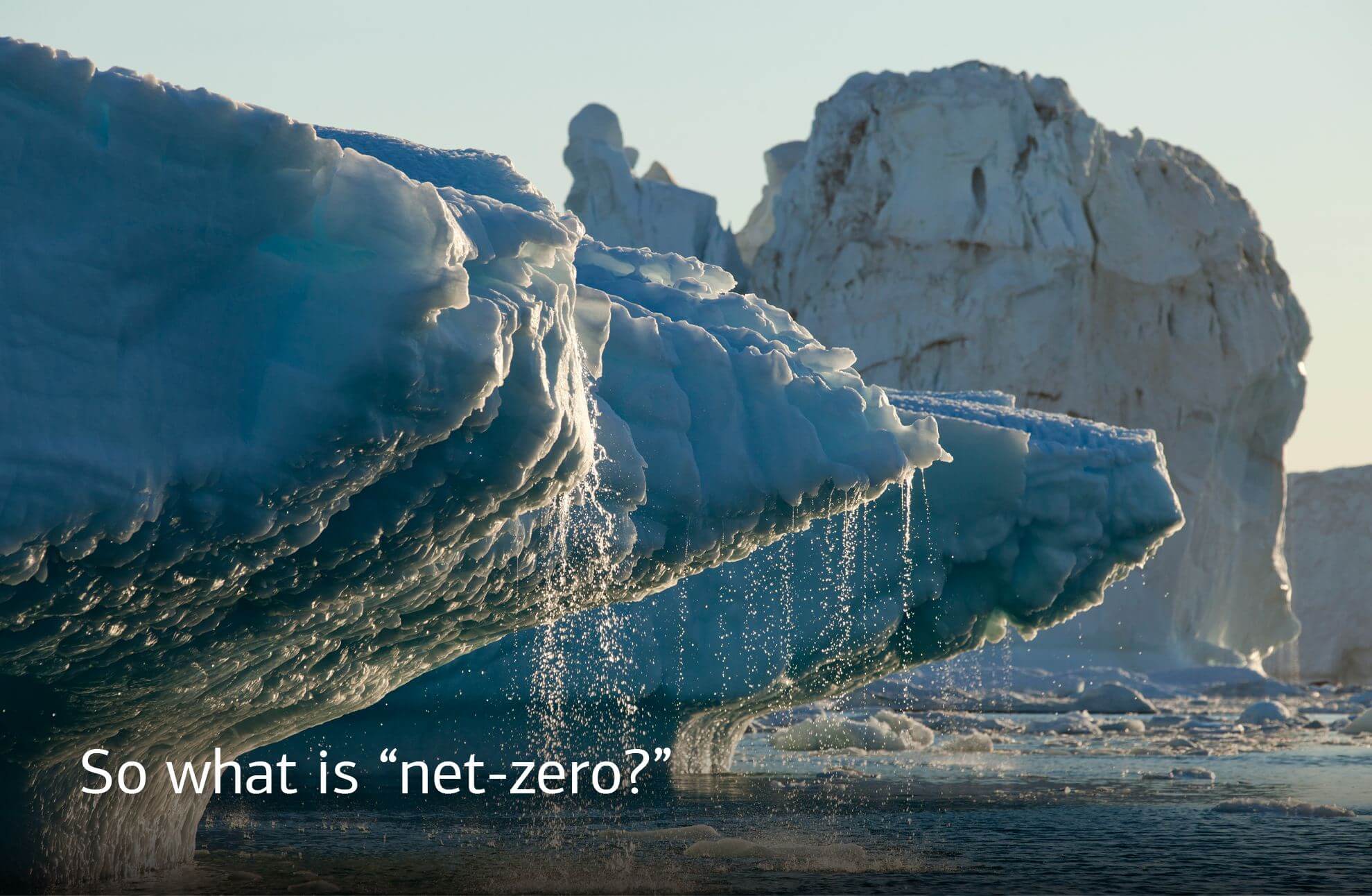 Ice glaciers melting. Text reads, “So what is ‘net-zero?’”