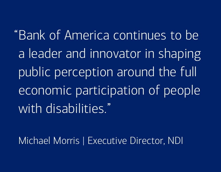 Bank of America continues to be a leader and innovator in shaping public perception around the full economic participation of people with disabilities.